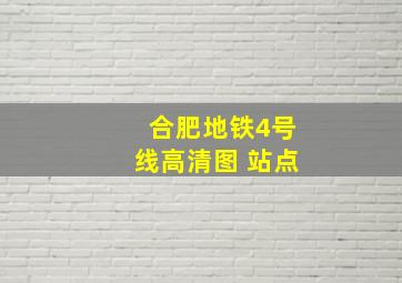 合肥地铁4号线高清图 站点